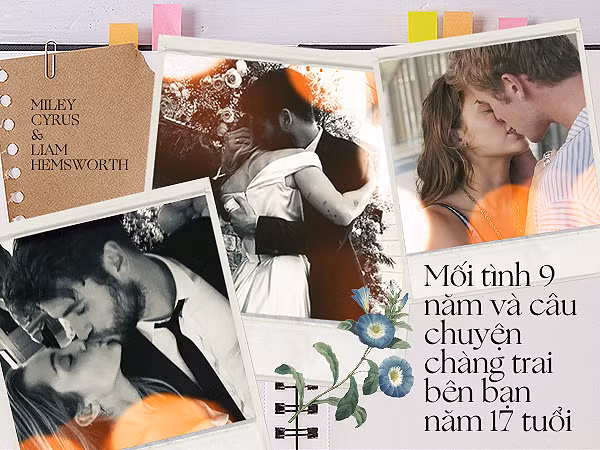Miley Cyrus - Liam Hemsworth: Mối tình 9 năm và câu chuyện chàng trai bên bạn năm 17 tuổi