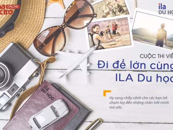 Kết quả cuộc thi viết “Đi để lớn cùng ILA Du học”: Đưa ước mơ thoát khỏi khung trời hẹp