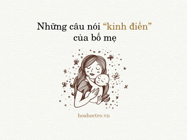 Những câu nói kinh điển của bố mẹ: Ngày nào cũng nghe, nhưng thiếu đi lại thấy nhớ!