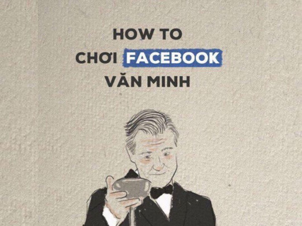 “How to chơi Facebook văn minh”: Cẩm nang dùng mạng xã hội 2018 bạn đã xem chưa?