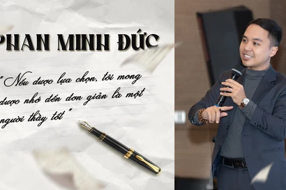 Phan Minh Đức: Nếu được lựa chọn, tôi mong được nhớ đến đơn giản là một người thầy tốt