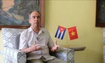 Đại sứ Cuba vô cùng xúc động vì tình cảm của nhân dân Việt Nam