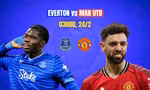 Nhận định Everton vs MU, 03h00 ngày 24/2: Trở lại top 4