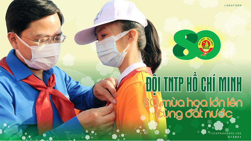 [LONGFORM] Đội TNTP Hồ Chí Minh – 80 mùa hoa lớn lên cùng đất nước