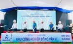 Khởi công khu công nghiệp Đồng Văn V, tổng mức đầu tư trên 2.900 tỷ đồng