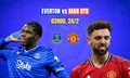 Nhận định Everton vs MU, 03h00 ngày 24/2: Trở lại top 4
