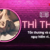 THÌ THẦM: Tổn thương cơ thể vì sex