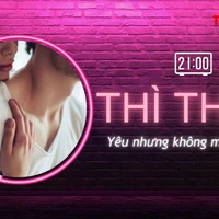 THÌ THẦM: Yêu nhưng không muốn… sex
