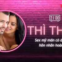 THÌ THẦM: Sex mỹ mãn có đảm bảo hôn nhân hoàn hảo