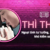 THÌ THẦM: Ngoại tình tư tưởng giống như 'cơn nghiện'