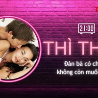 THÌ THẦM: Đàn bà có chồng sau bao năm không còn muốn… sex?
