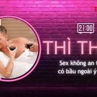 THÌ THẦM: Sex không an toàn khi nào?