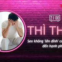 THÌ THẦM: Không 'lên đỉnh' có ảnh hưởng đến hạnh phúc?