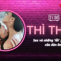 THÌ THẦM: Sex và những 'lỗi' phổ biến của đàn ông