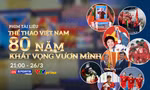 Phim tài liệu 'Thể thao Việt Nam – 80 năm khát vọng vươn mình': Hành trình nhìn lại để bước tiếp