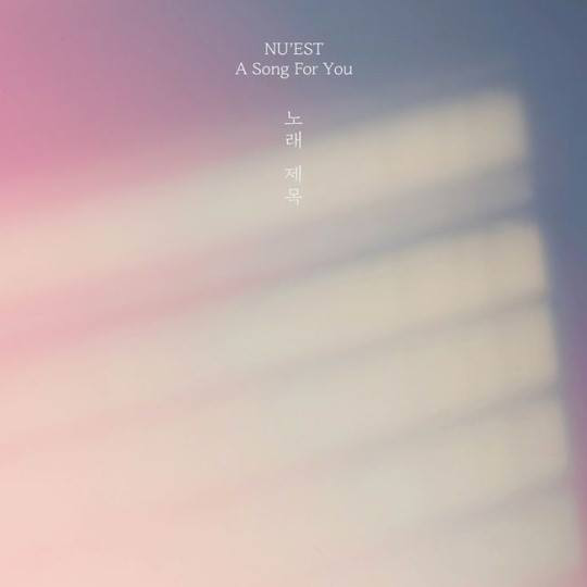 A song for you/ Song Title là bài hát dành tặng fan đầy ý nghĩa của NU’EST. Cre:트 Nu'est A song for you/ Song Title là bài hát dành tặng fan đầy ý nghĩa của NU’EST. Cre:트 Nu'est