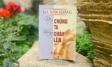 'Nếu chúng ta không cháy lên' chất chứa suy tư của Ma Văn Kháng