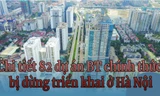 Chi tiết 82 dự án BT chính thức bị dừng triển khai ở Hà Nội