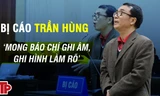 Bị cáo Trần Hùng: 'Mong báo chí ghi âm, ghi hình làm rõ'