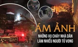 Ám ảnh những vụ cháy nhà dân làm nhiều người tử vong