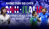 Những trận đại chiến Anh - Italia trong các kỳ Euro và World cup