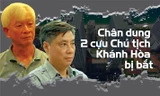 Chân dung 2 cựu Chủ tịch Khánh Hòa bị bắt