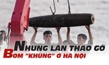 Ba lần tháo gỡ bom 'khủng' ở Hà Nội