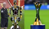 FIFA Club World Cup sẽ sử dụng trọng tài... robot