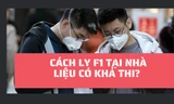 Cách ly F1 tại nhà, được không?
