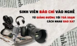 Sinh viên Báo chí vào nghề: Từ giảng đường đến toà soạn cách nhau bao xa?