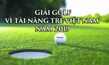 Tiền Phong Golf Championship 2019 - Đồng hành cùng tài năng trẻ Việt Nam