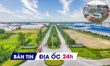 Địa ốc 24H: Lập 3 cụm công nghiệp tại huyện vùng ven; lộ DN làm 'siêu' dự án NƠXH gần 5.000 tỷ đồng