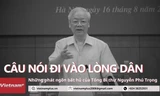Những câu nói đi vào lòng dân của Tổng Bí thư Nguyễn Phú Trọng
