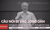 Những câu nói đi vào lòng dân của Tổng Bí thư Nguyễn Phú Trọng
