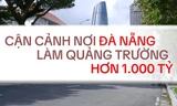 Cận cảnh khu vực Đà Nẵng sẽ làm quảng trường trung tâm hơn 1.000 tỷ