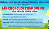 Sân chơi cuối tuần online dành cho thanh thiếu nhi diễn ra trong 4 tuần với 4 chủ đề xoay quanh nội dung phòng chống dịch COVID -19. 