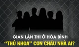 Gian lận thi ở Hòa Bình: 'Thủ khoa' con cháu nhà ai?