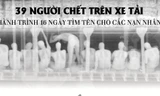 39 người chết trên xe tải: Hành trình 16 ngày tìm tên các nạn nhân