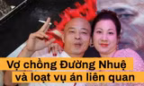Vợ chồng Đường Nhuệ và hàng loạt vụ án 'đình đám'