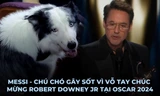 Tất tật về Messi - "ngôi sao 4 chân" chiếm trọn spotlight tại lễ trao giải Oscar 2024