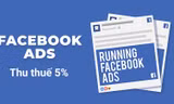 Facebook ra chính sách mới: Thu thêm 5% thuế từ các nhà quảng cáo tại Việt Nam
