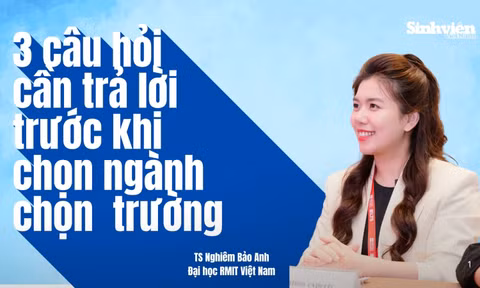 Ba câu hỏi cần trả lời trước khi quyết định chọn trường, chọn ngành