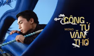 Công Tử Văn Thơ: Cột mốc đánh dấu sự trưởng thành trong tư duy làm nghề của MONO