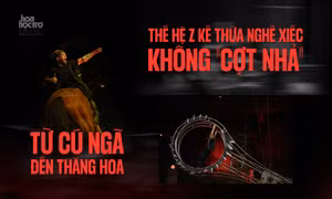 Thế hệ Z kế thừa nghề xiếc không "cợt nhả": Từ cú ngã đến thăng hoa