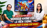 Talksport-Chuyên gia Phan Anh Tú: 'Morocco không còn là hiện tượng, nhưng Pháp ở đẳng cấp khác'