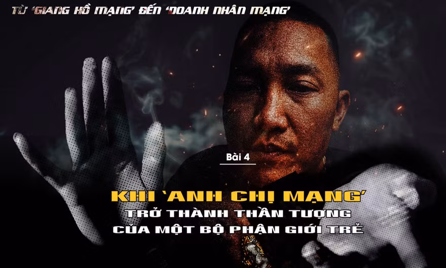 Khi 'anh chị mạng' trở thành thần tượng của một bộ phận giới trẻ