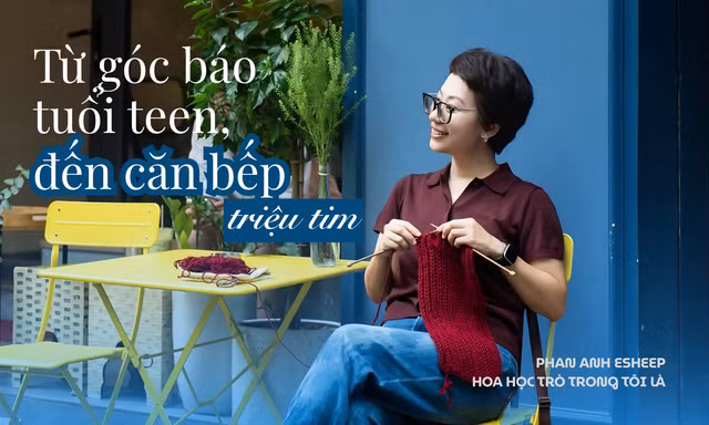 Phan Anh Esheep - Từ góc báo tuổi teen đến căn bếp triệu tim