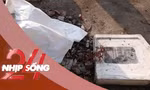 NHỊP SỐNG 24: Vụ 18 ngôi mộ liệt sĩ bị đục phá: Quản trang tiết lộ cuộc gọi của cai xây dựng 