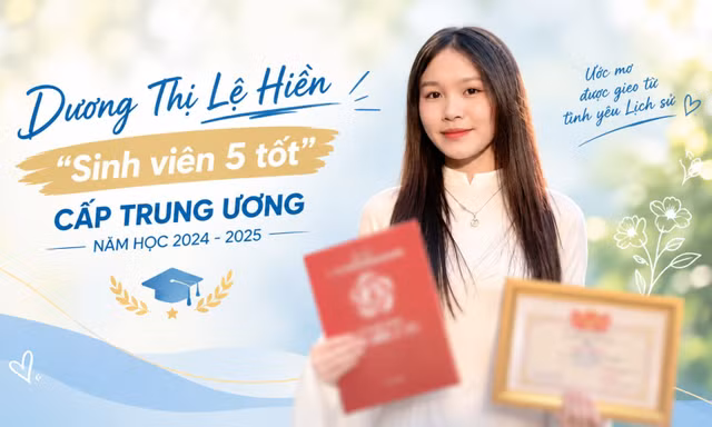 Nữ sinh yêu thích môn Lịch sử và hành trình chinh phục 'Sinh viên 5 tốt' cấp Trung ương